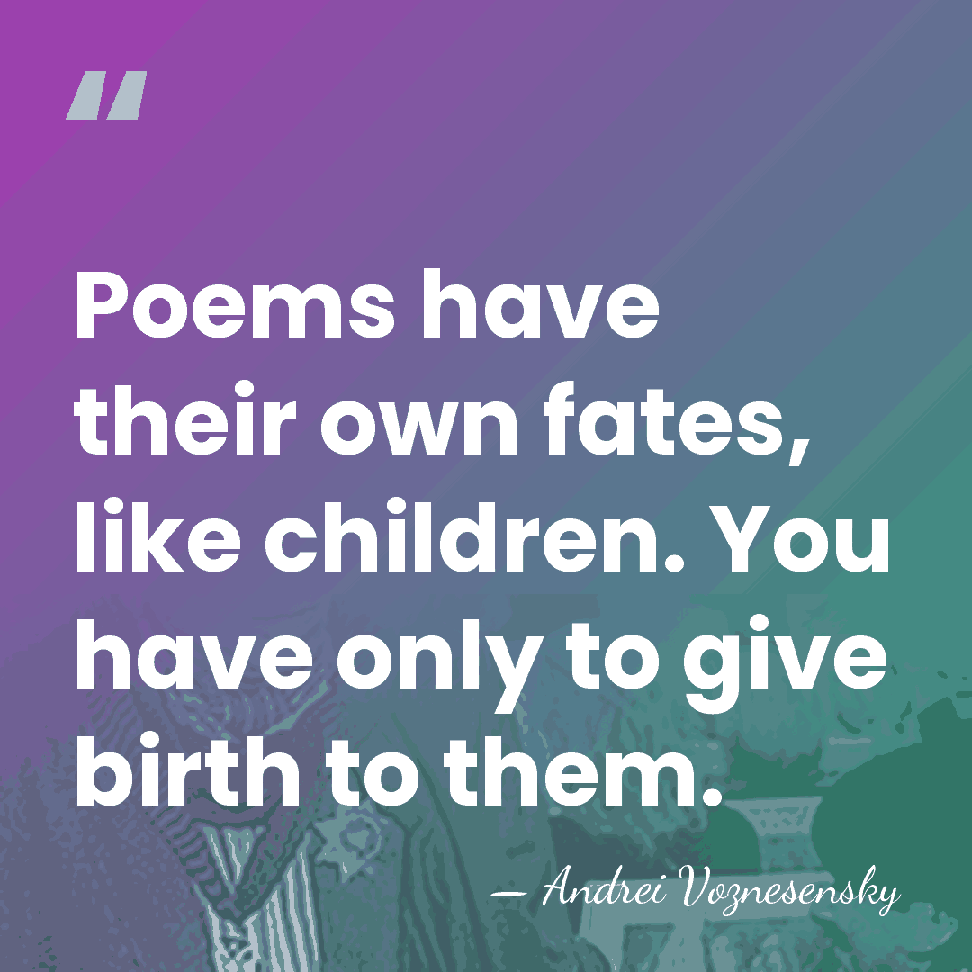 Poems have their own fates, like children. You have only to give&hellip; - Andrei Voznesensky