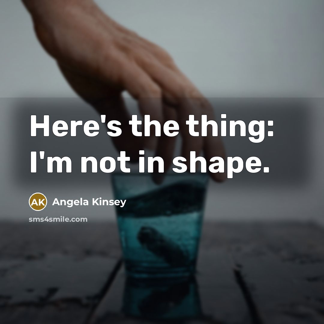 “Here's the thing: I'm not in shape.…” quote by Angela Kinsey