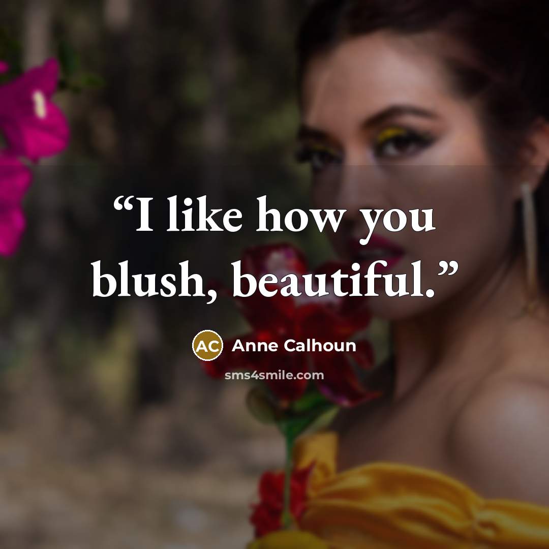 “I like how you blush, beautiful.” quote by Anne Calhoun