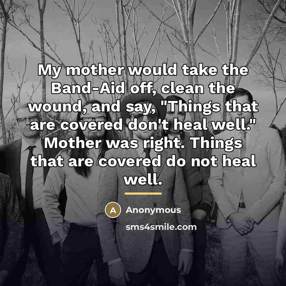 “My mother would take the Band-Aid off, clean the wound,…” quote by Anonymous