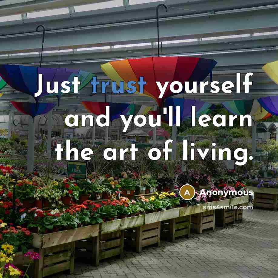 “Just trust yourself and you'll learn the art of living.…” quote by Anonymous