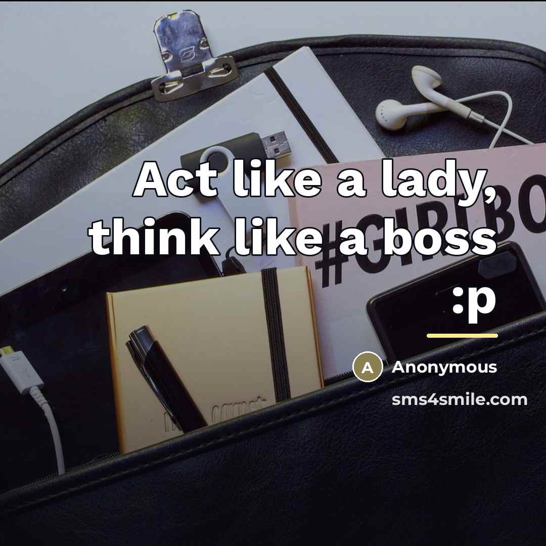 “Act like a lady, think like a boss :p…” quote by Anonymous