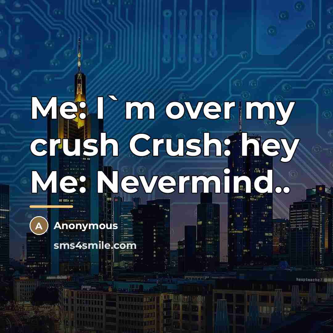 “Me: I`m over my crush Crush: hey Me: Nevermind..…” quote by Anonymous