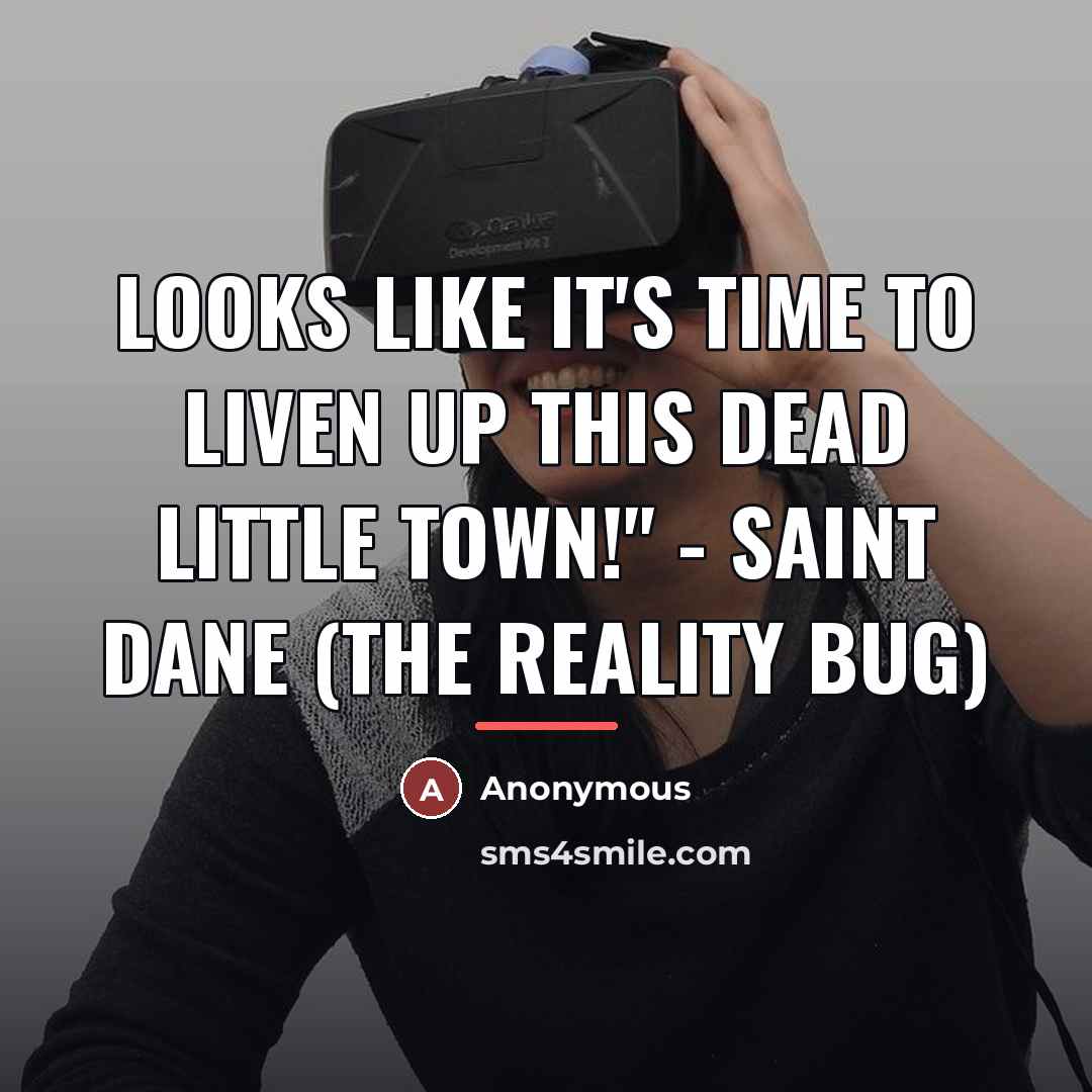 “Looks like it's time to liven up this dead little…” quote by Anonymous