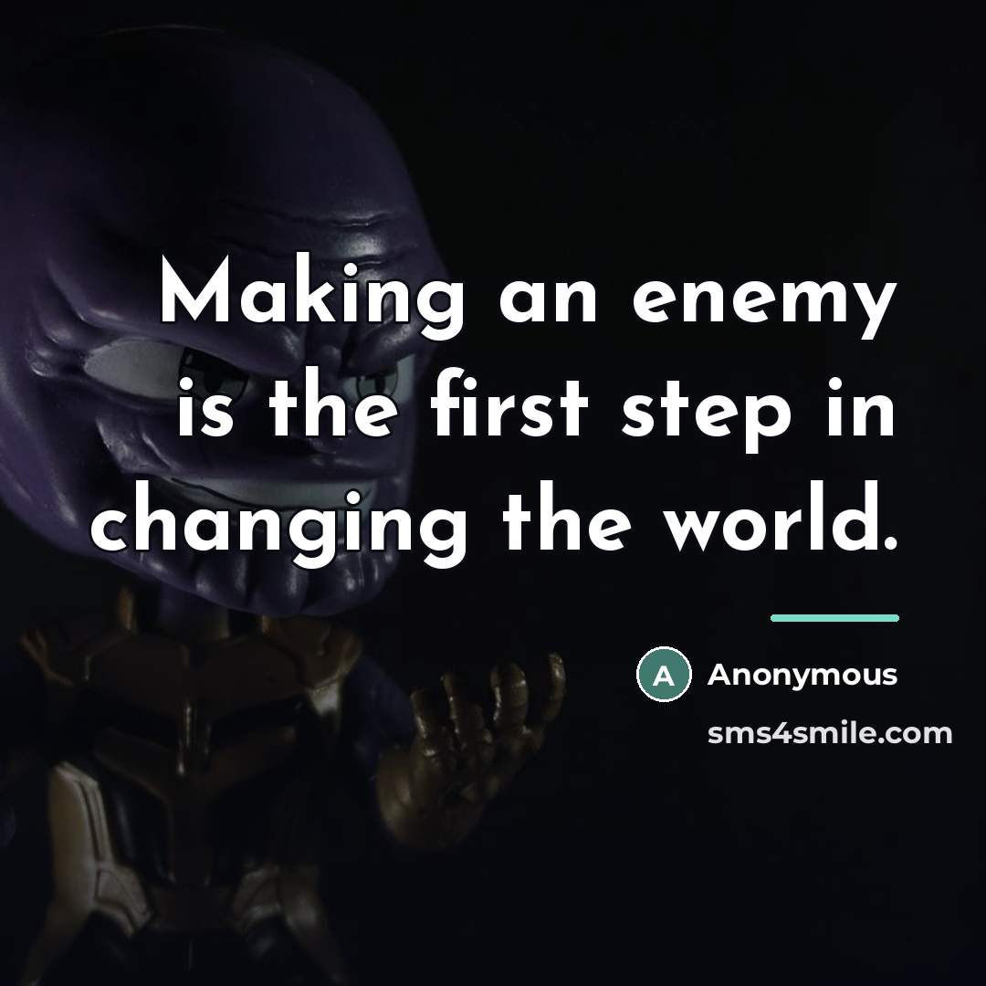 “Making an enemy is the first step in changing the…” quote by Anonymous