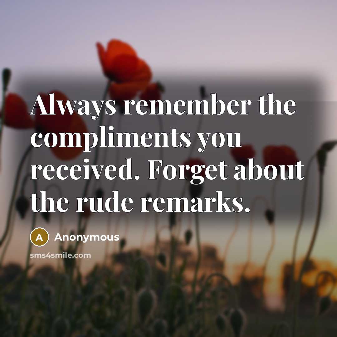 “Always remember the compliments you received. Forget about the rude remarks.” quote by Anonymous