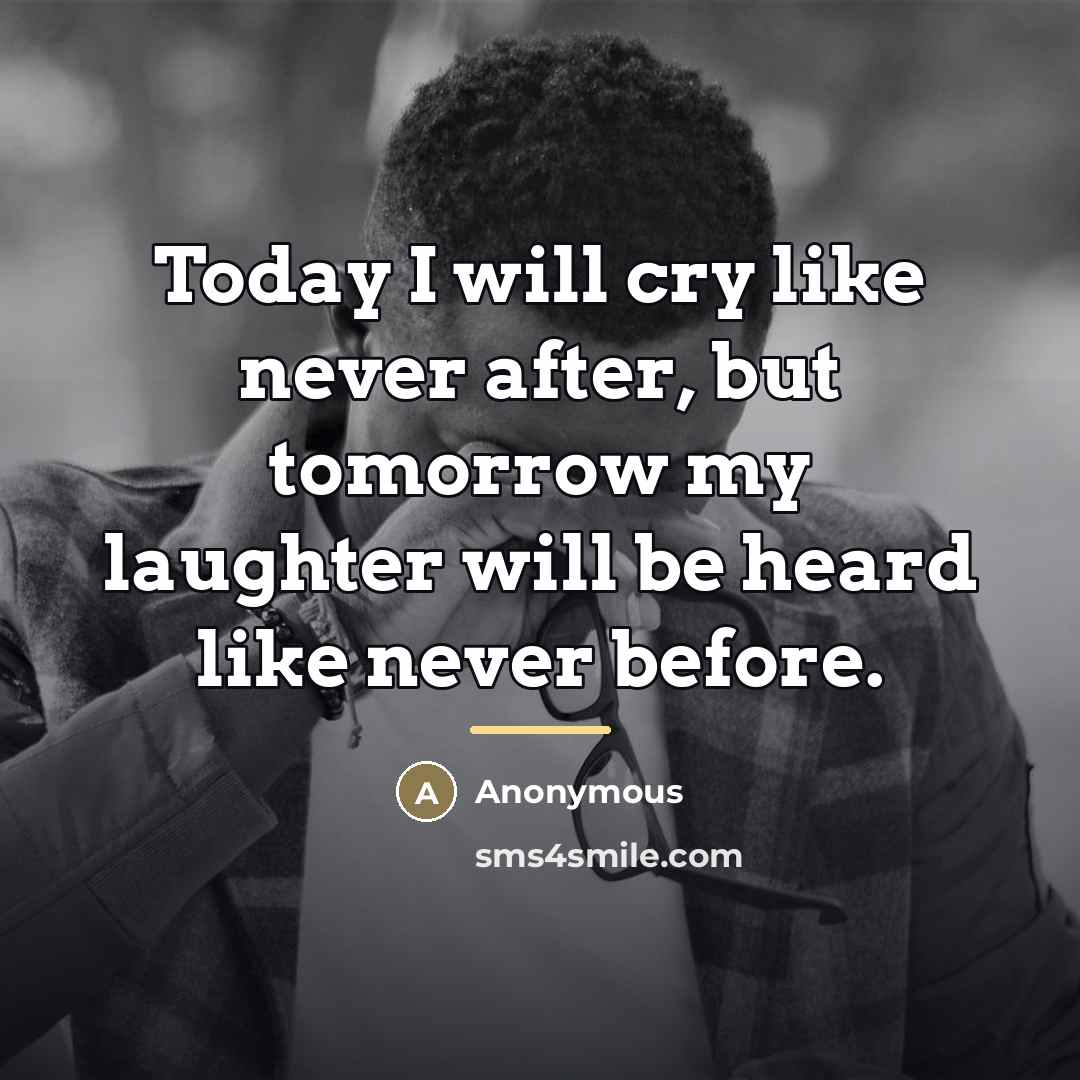 “Today I will cry like never after, but tomorrow my…” quote by Anonymous