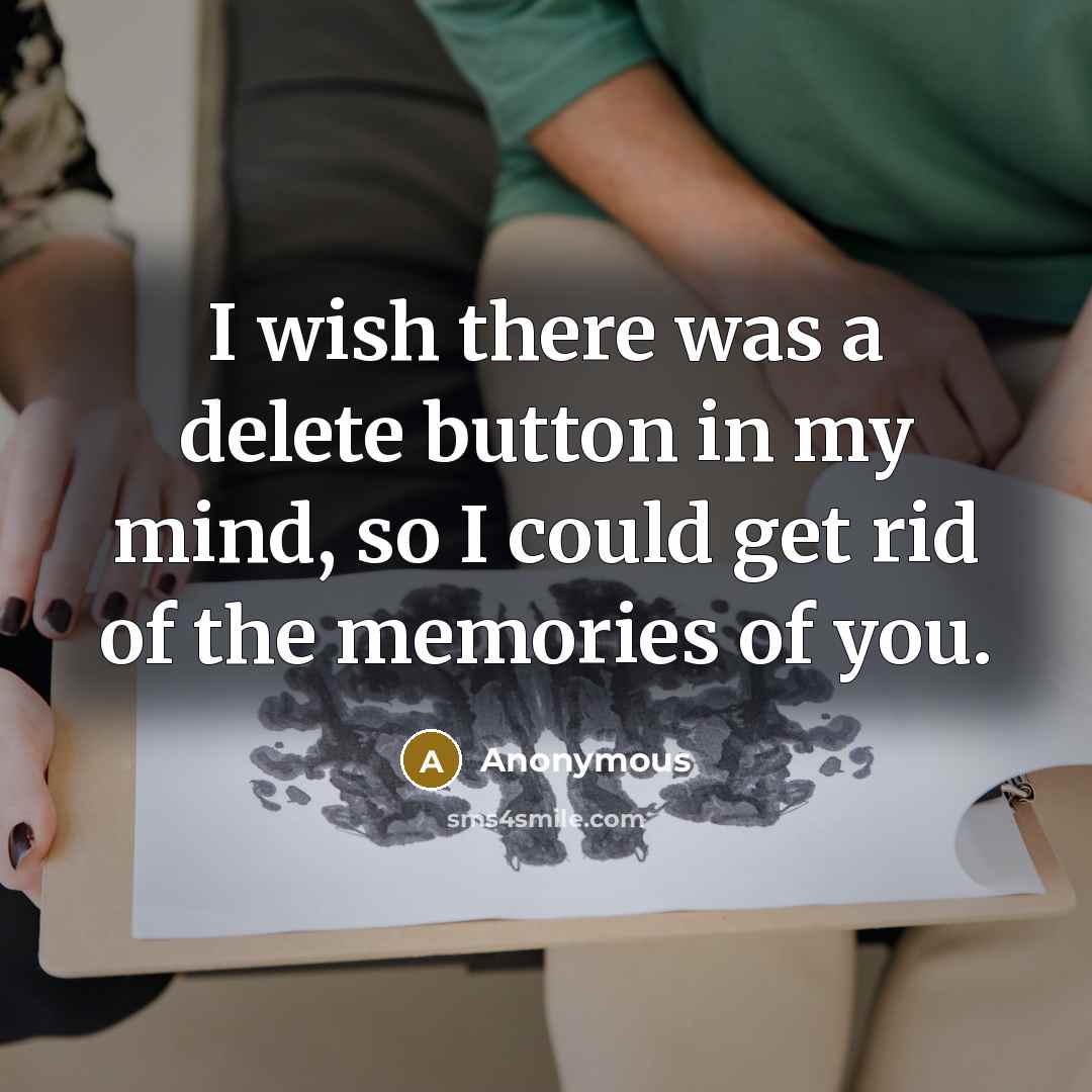 “I wish there was a delete button in my mind, so I could get rid of the memories of you.” quote by Anonymous