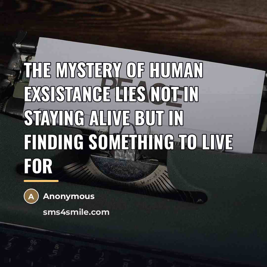 “The mystery of human exsistance lies not in staying alive…” quote by Anonymous