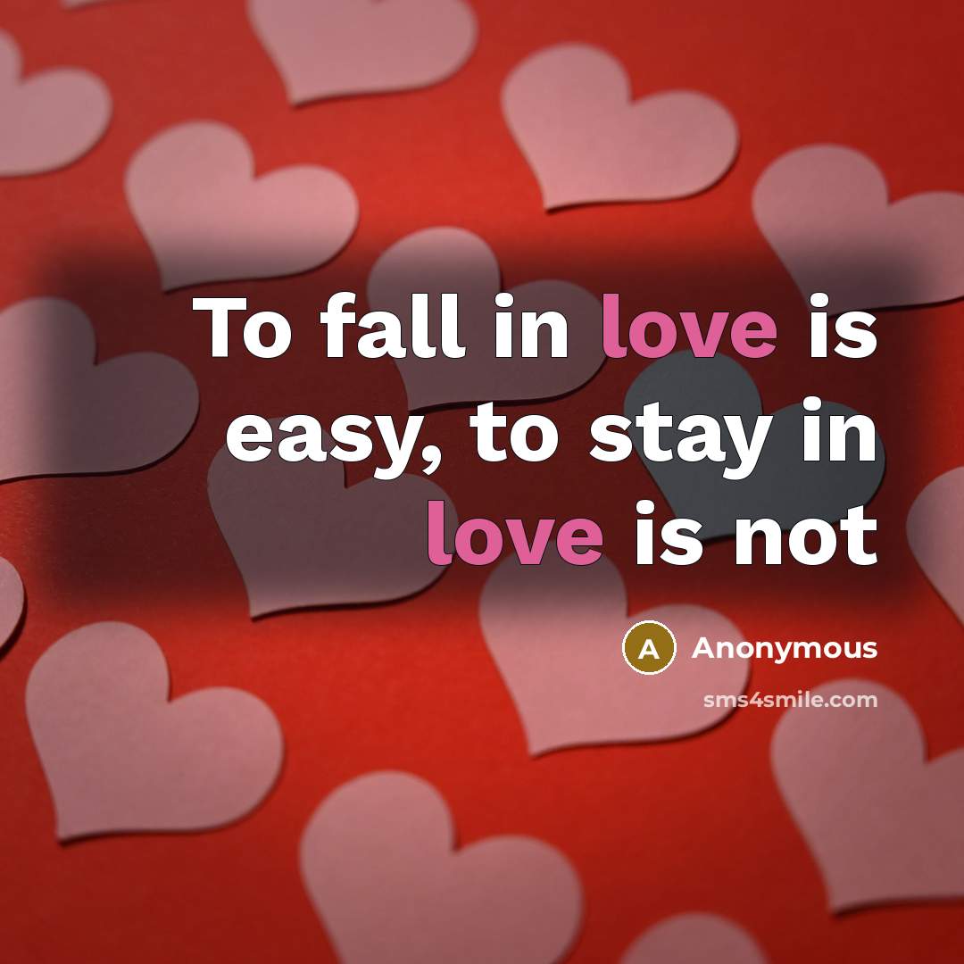“To fall in love is easy, to stay in love is not” quote by Anonymous