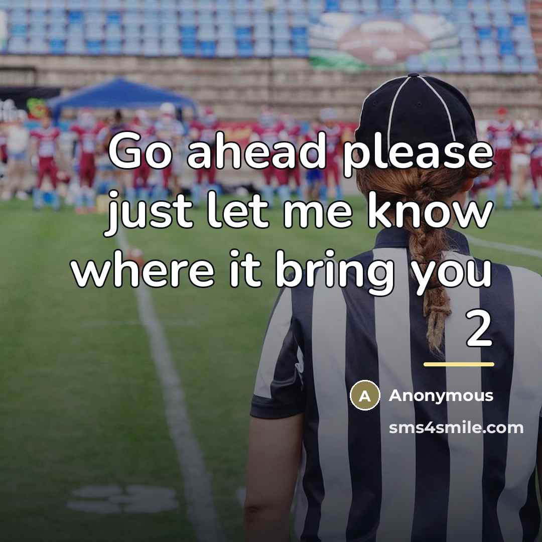 “Go ahead please just let me know where it bring…” quote by Anonymous