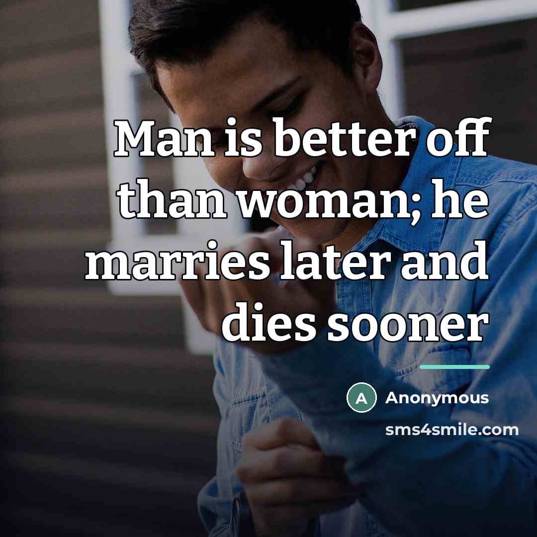 “Man is better off than woman; he marries later and…” quote by Anonymous