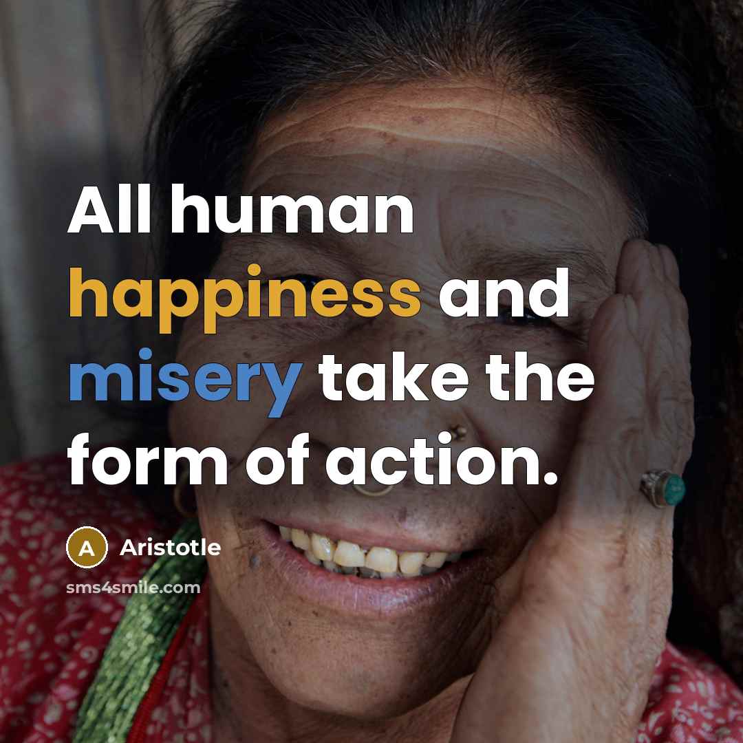 “All human happiness and misery take the form of action.…” quote by Aristotle