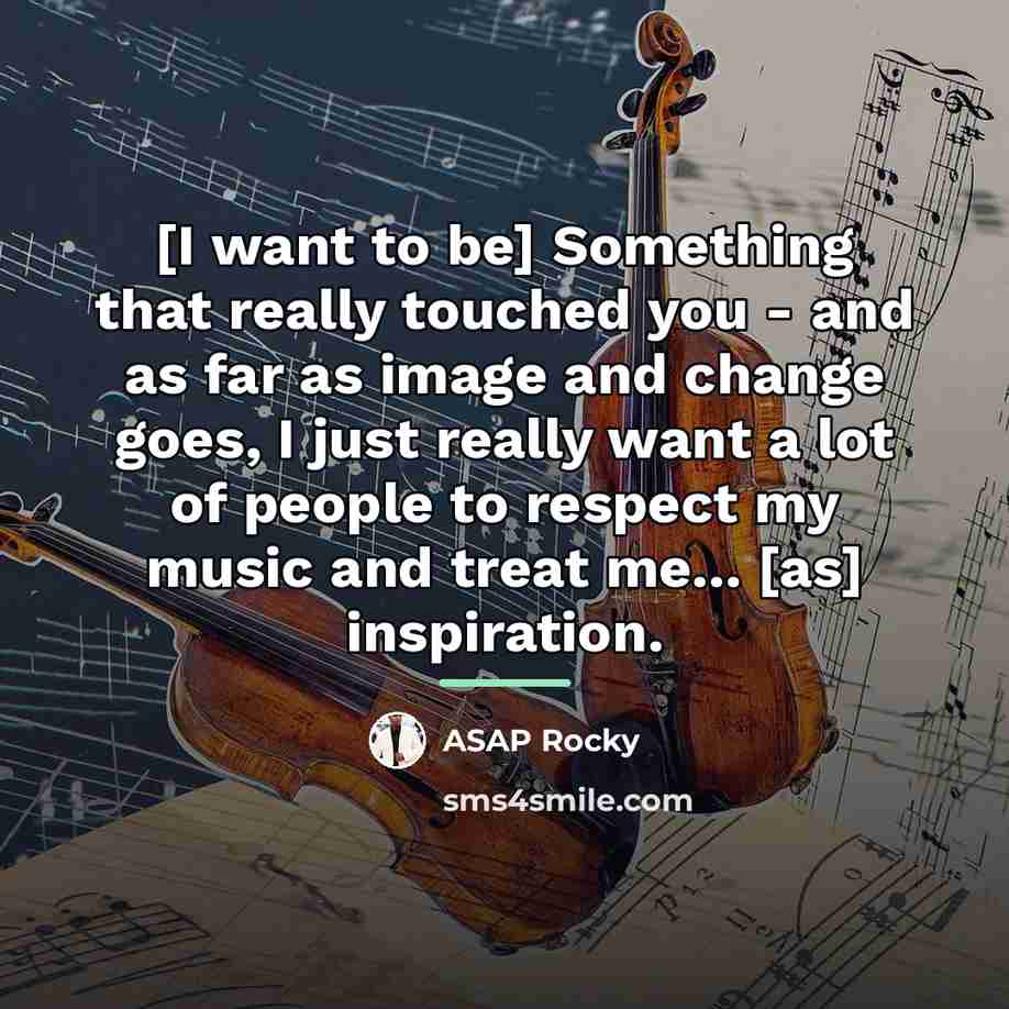 “[I want to be] Something that really touched you -…” quote by ASAP Rocky