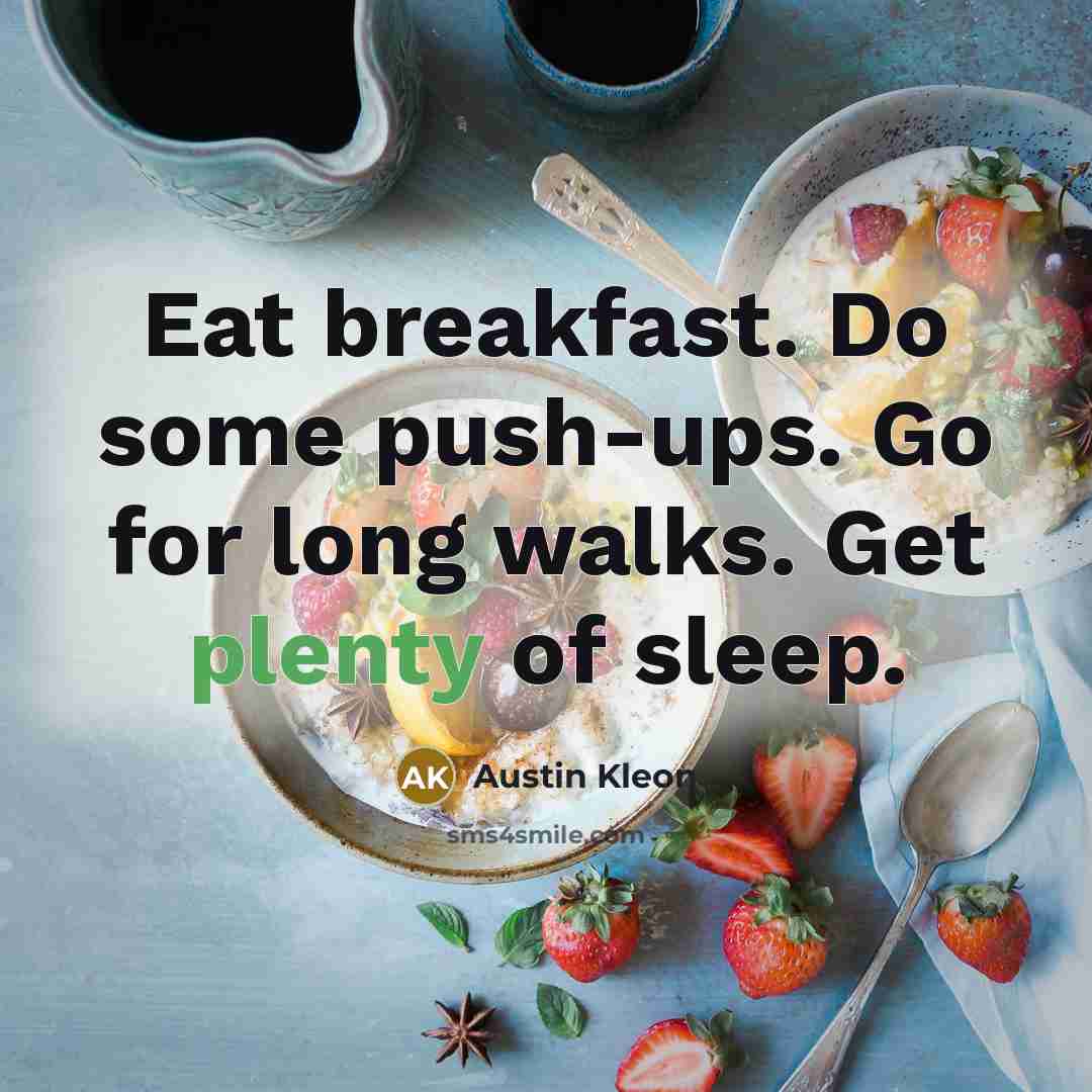 “Eat breakfast. Do some push-ups. Go for long walks. Get…” quote by Austin Kleon