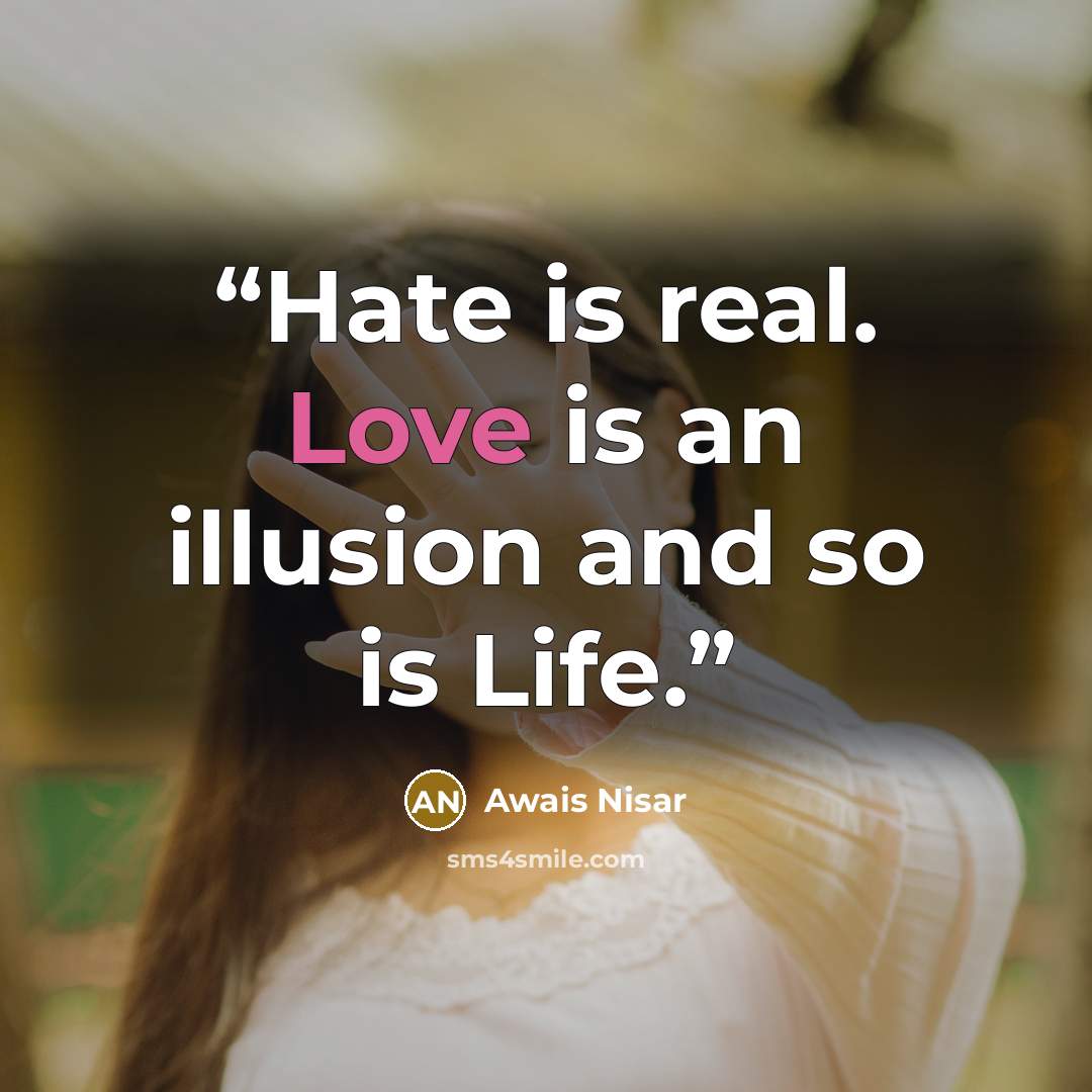 “Hate is real. Love is an illusion and so is Life.” quote by Awais Nisar