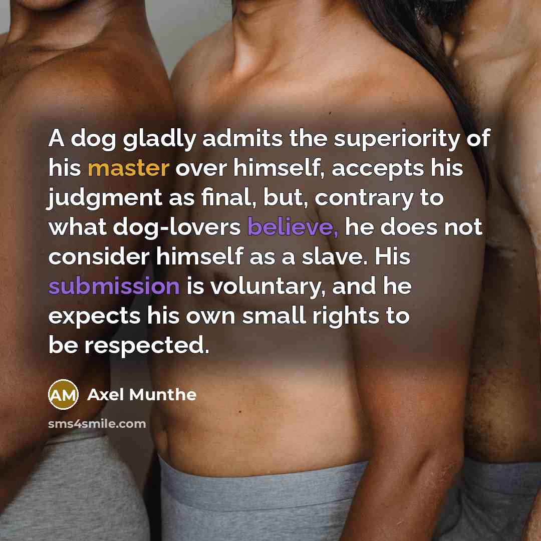“A dog gladly admits the superiority of his master over…” quote by Axel Munthe