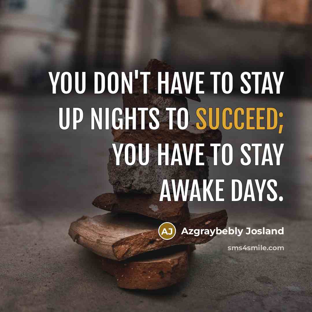“You don't have to stay up nights to succeed; you…” quote by Azgraybebly Josland