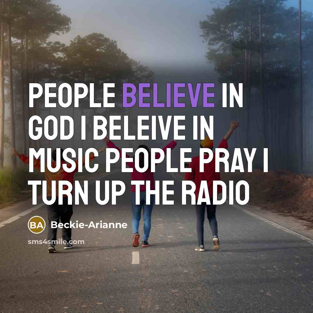 “People believe in god i beleive in music people pray…” quote by Beckie-Arianne
