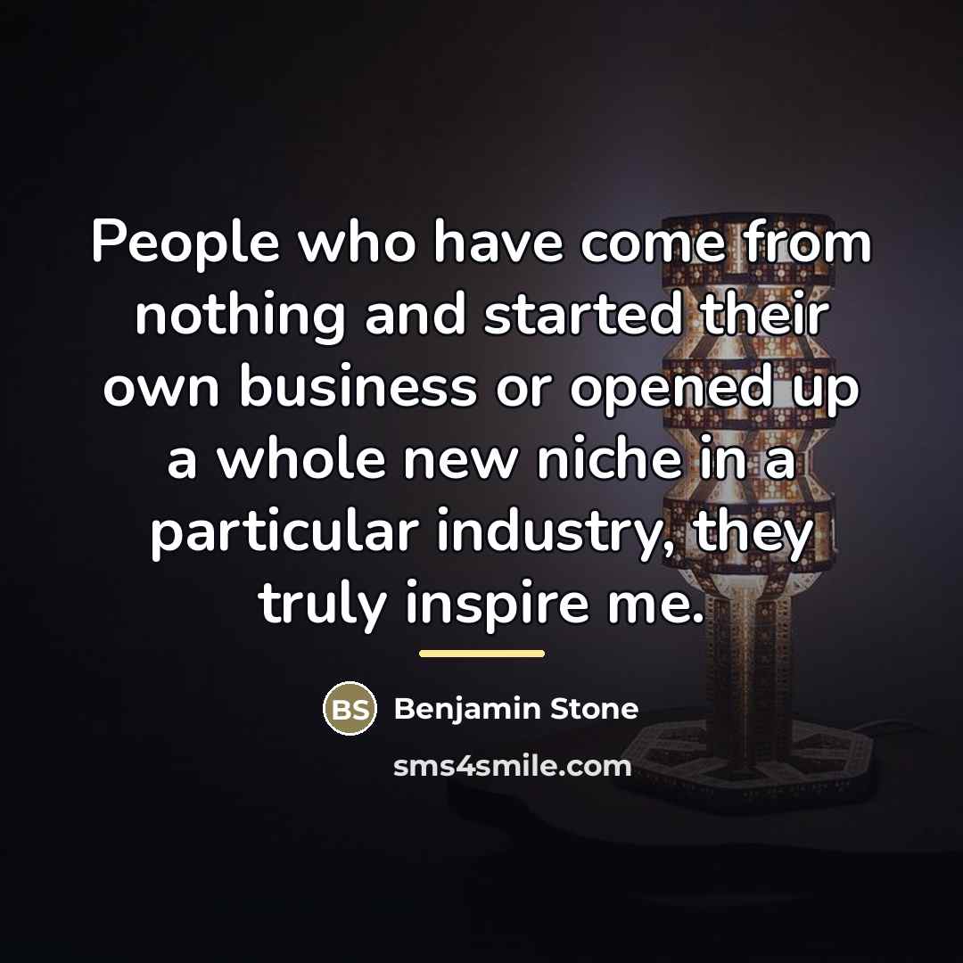 “People who have come from nothing and started their own…” quote by Benjamin Stone