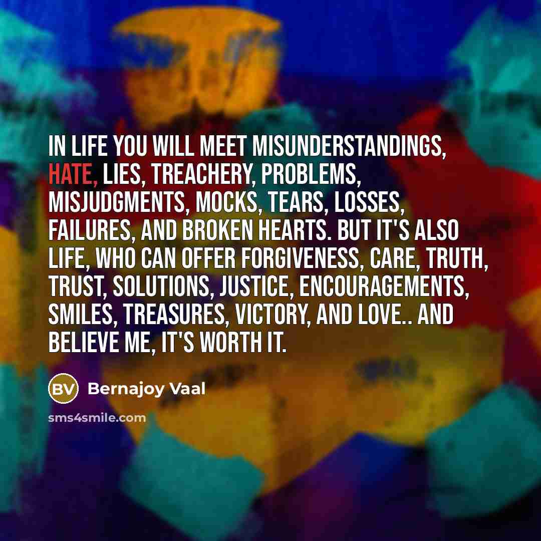 “In life you will meet misunderstandings, hate, lies, treachery, problems,…” quote by Bernajoy Vaal