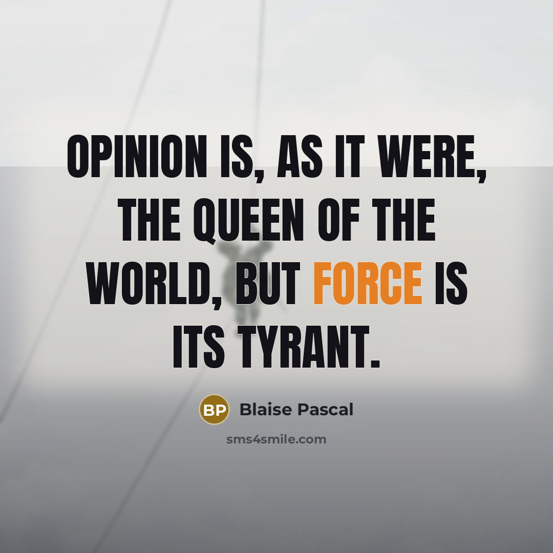 “Opinion is, as it were, the queen of the world,…” quote by Blaise Pascal