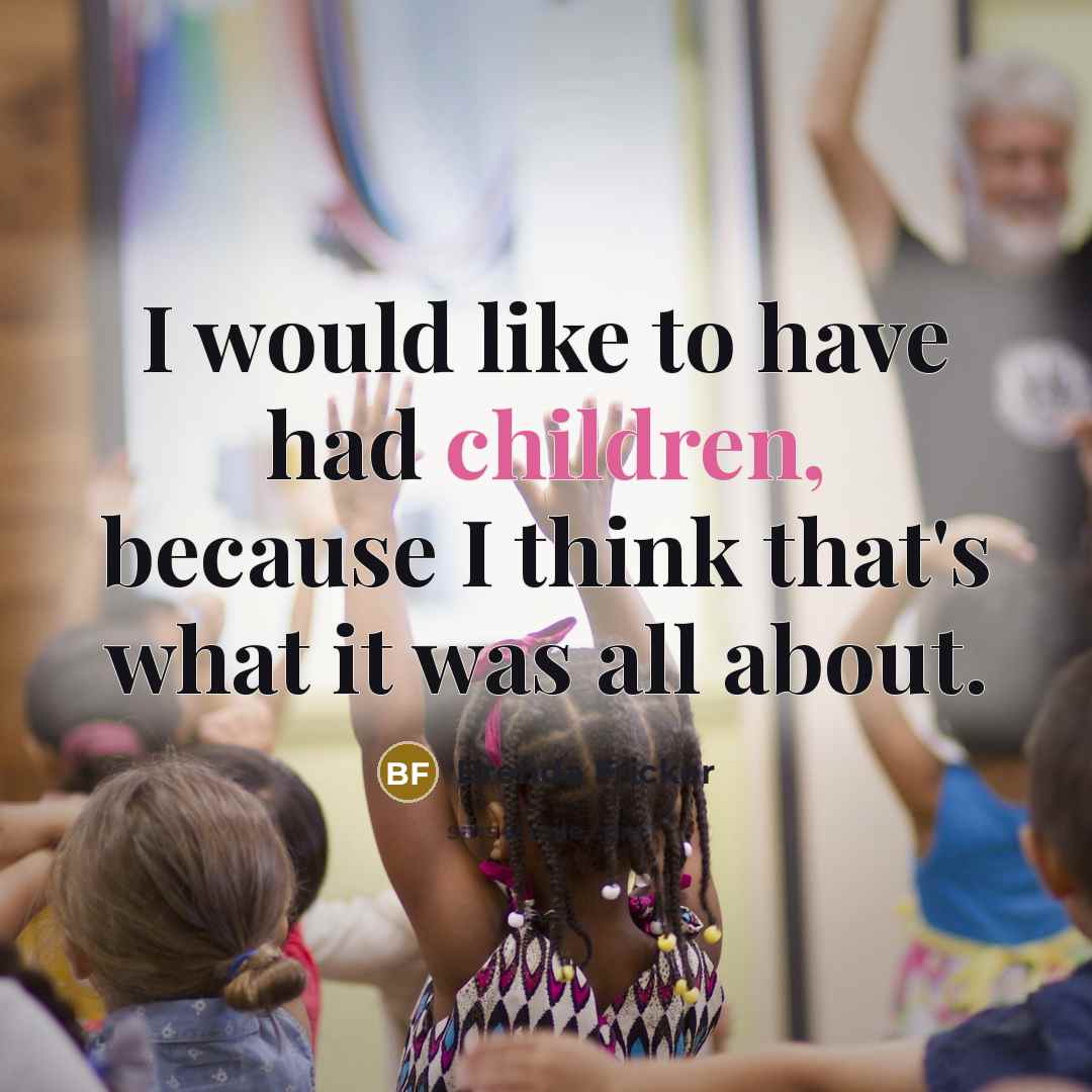 “I would like to have had children, because I think…” quote by Brenda Fricker