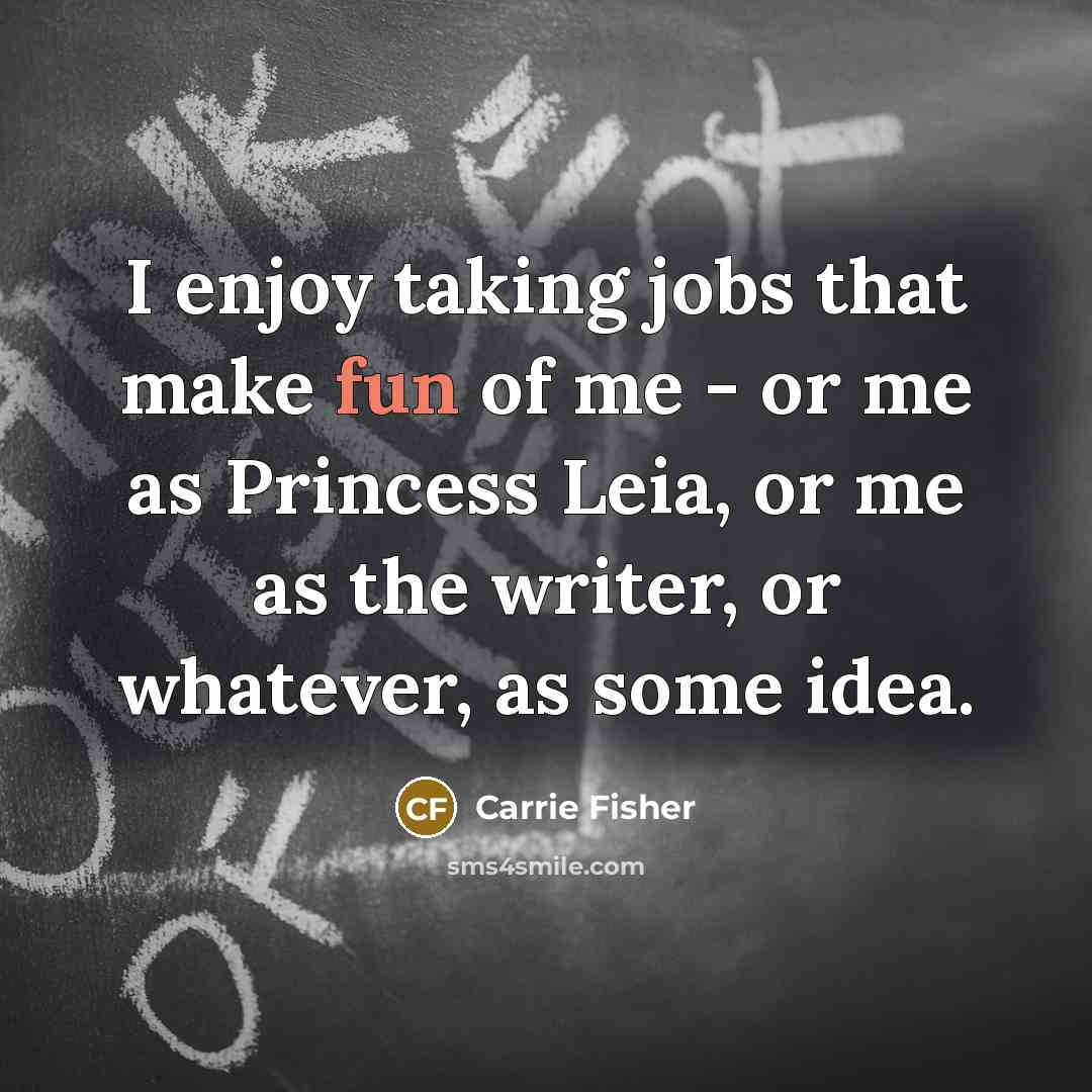 “I enjoy taking jobs that make fun of me -…” quote by Carrie Fisher