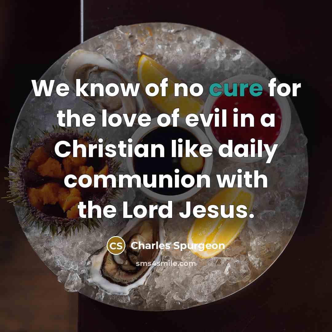 “We know of no cure for the love of evil…” quote by Charles Spurgeon