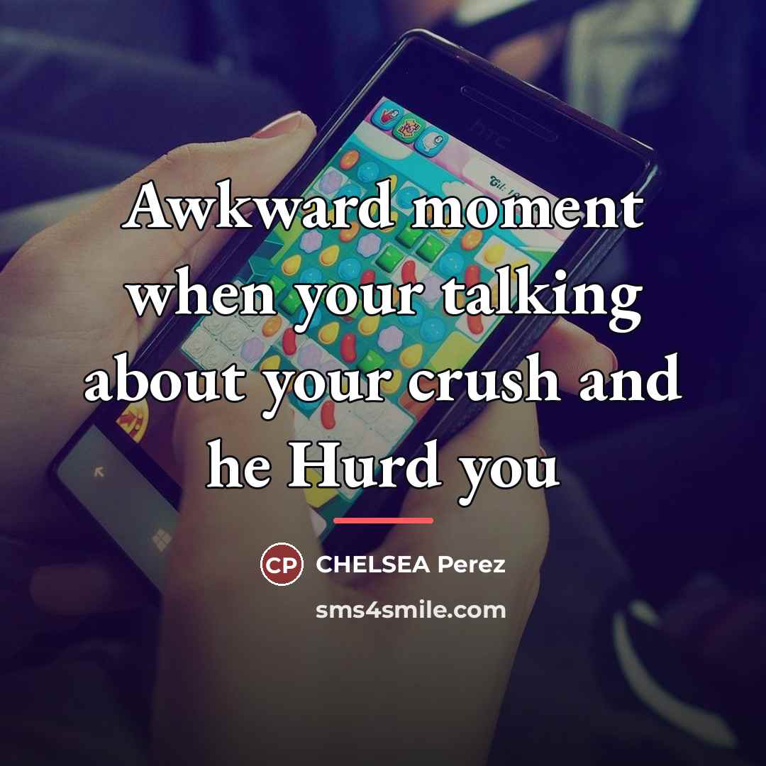 “Awkward moment when your talking about your crush and he…” quote by CHELSEA Perez