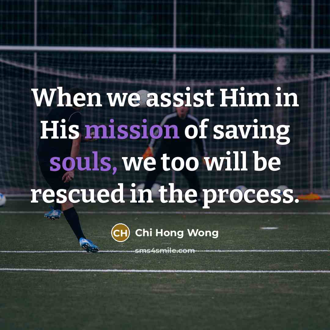 “When we assist Him in His mission of saving souls, we too will be rescued in the process.” quote by Chi Hong Wong
