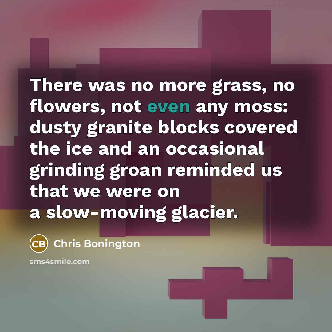 “There was no more grass, no flowers, not even any…” quote by Chris Bonington