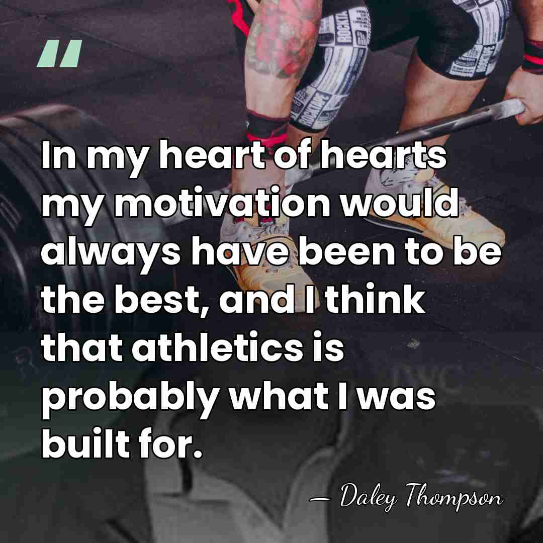 In my heart of hearts my motivation would always have been to&hellip; - Daley Thompson