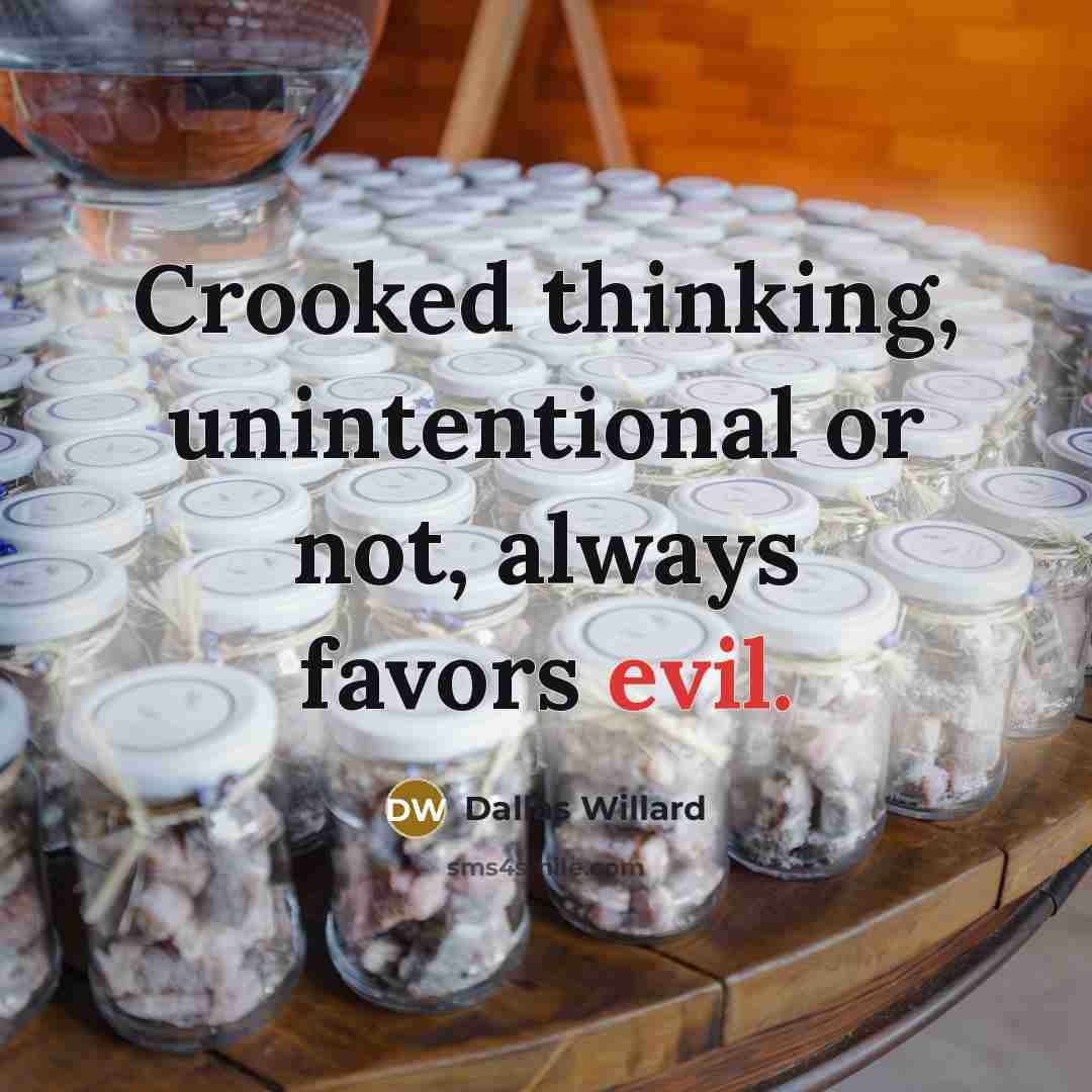 “Crooked thinking, unintentional or not, always favors evil.…” quote by Dallas Willard