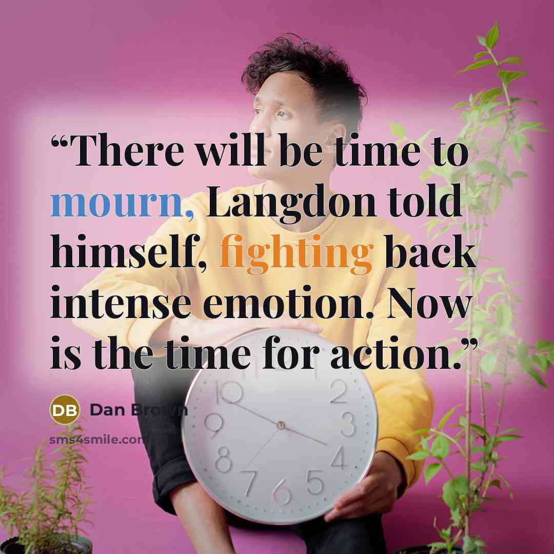 “There will be time to mourn, Langdon told himself, fighting back intense emotion. Now is the time for action.” quote by Dan Brown