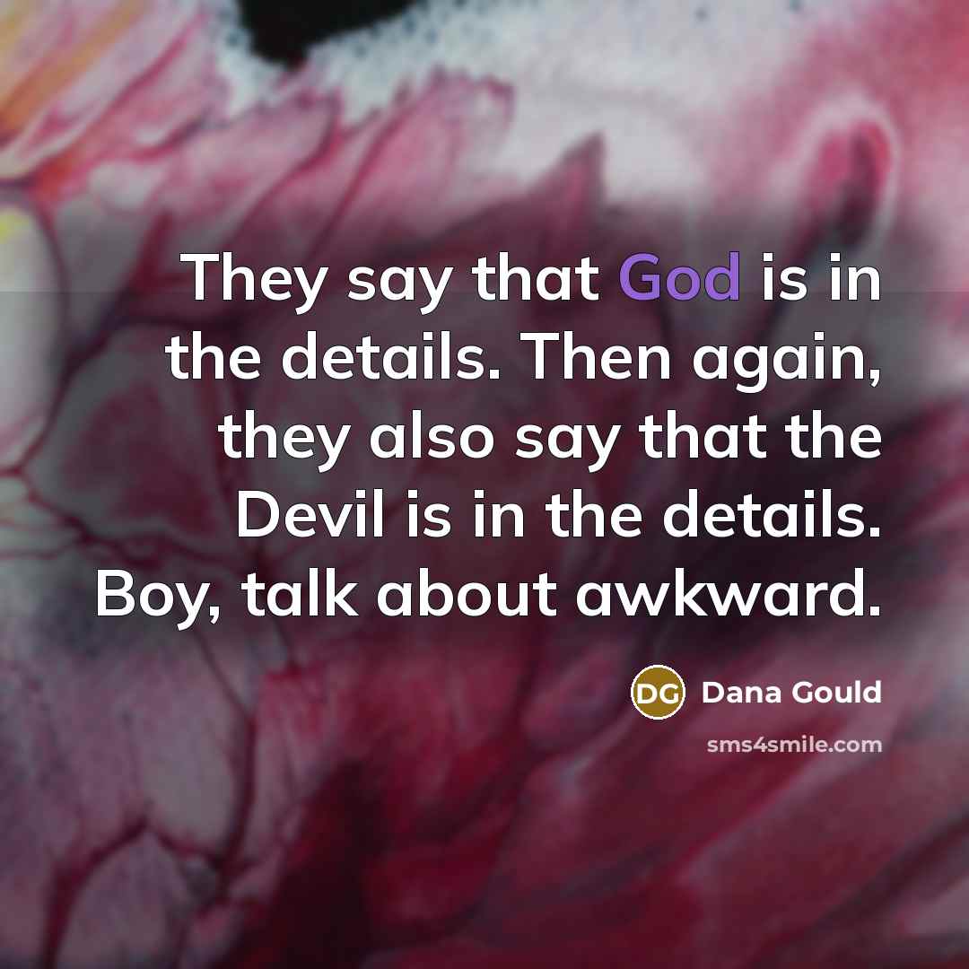 “They say that God is in the details. Then again,…” quote by Dana Gould