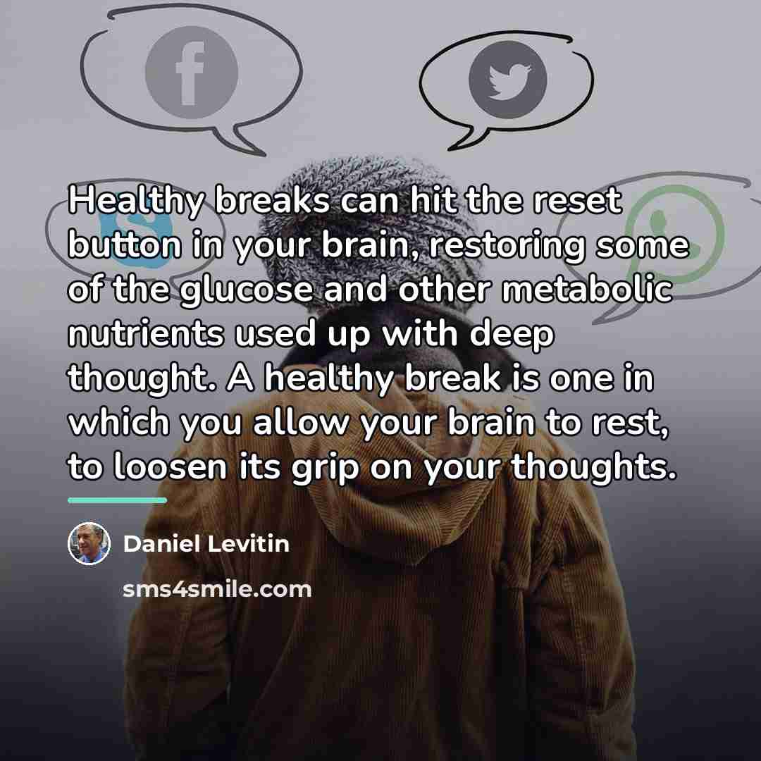 “Healthy breaks can hit the reset button in your brain,…” quote by Daniel Levitin