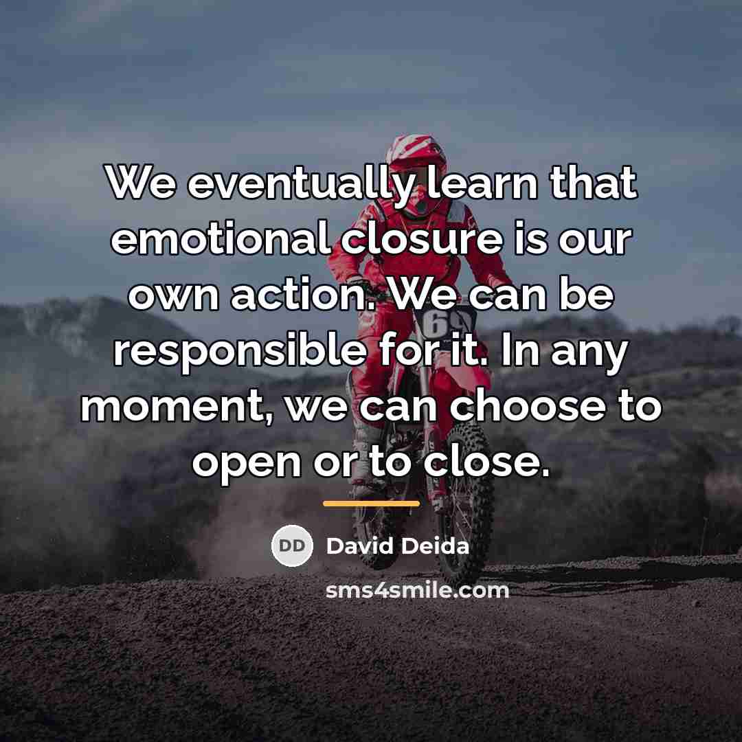 “We eventually learn that emotional closure is our own action.…” quote by David Deida
