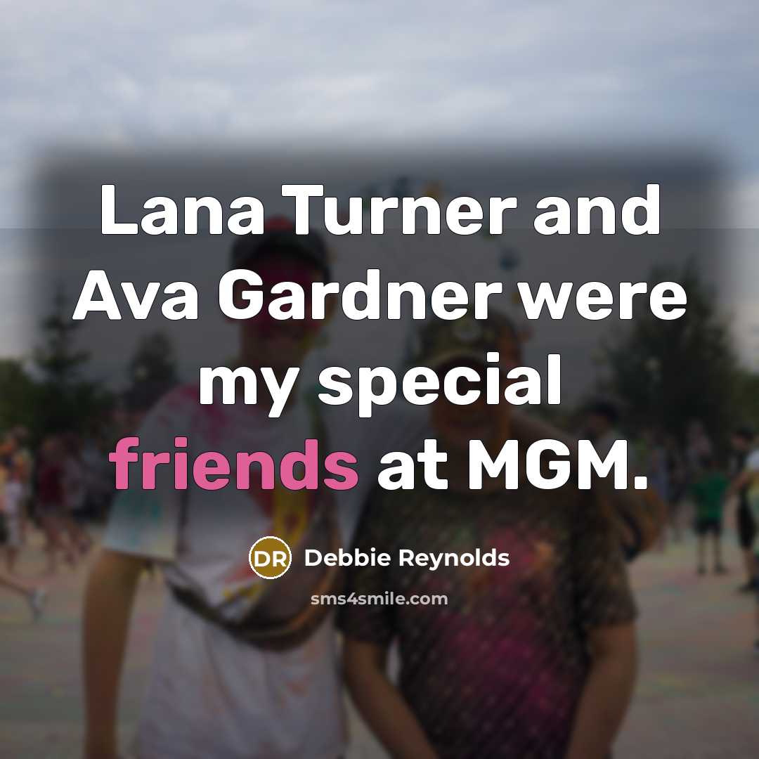 “Lana Turner and Ava Gardner were my special friends at…” quote by Debbie Reynolds