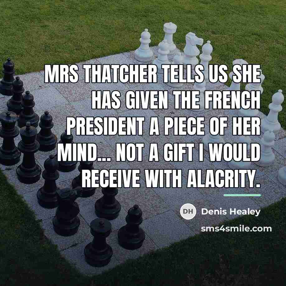 “Mrs Thatcher tells us she has given the French President…” quote by Denis Healey