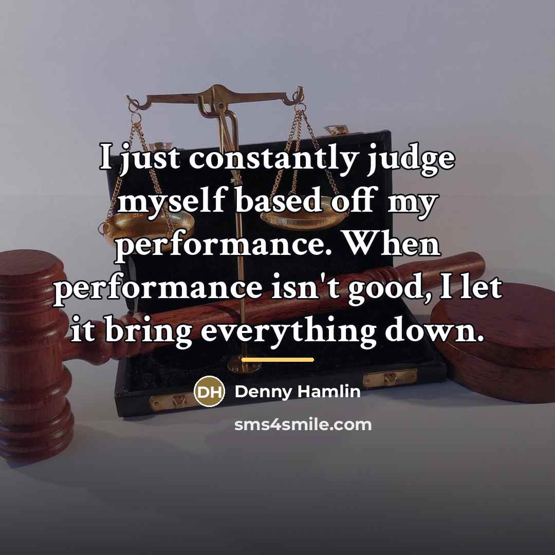 “I just constantly judge myself based off my performance. When…” quote by Denny Hamlin
