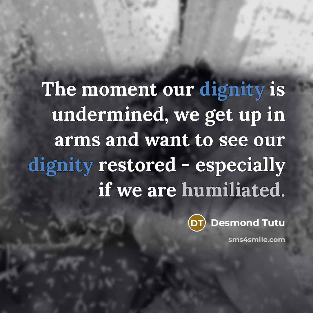 “The moment our dignity is undermined, we get up in…” quote by Desmond Tutu