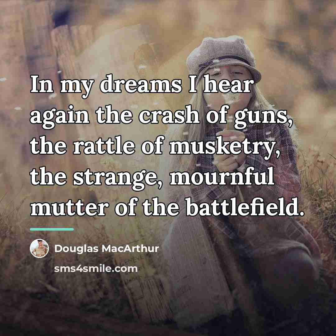 “In my dreams I hear again the crash of guns,…” quote by Douglas MacArthur