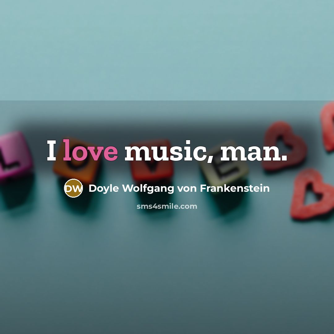 “I love music, man.…” quote by Doyle Wolfgang von Frankenstein