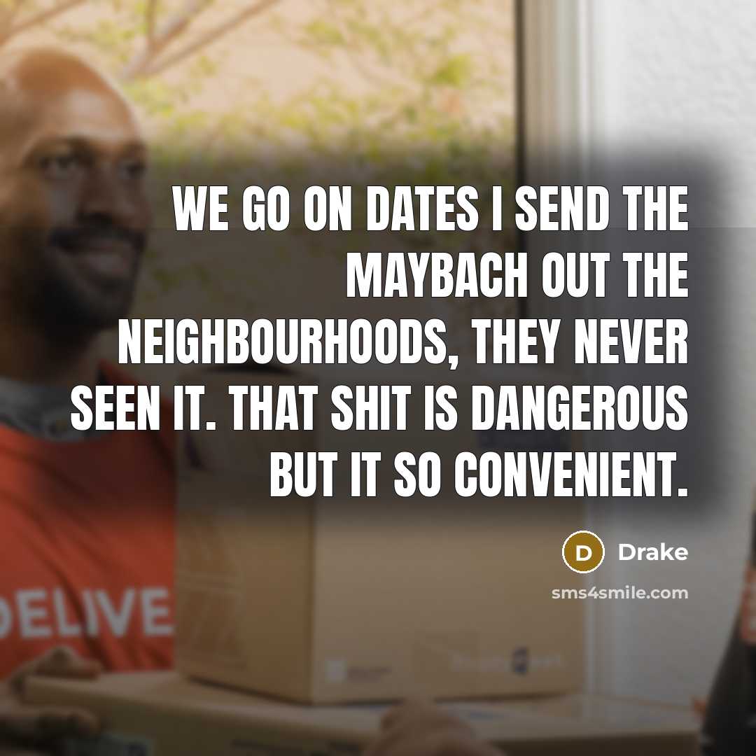“We go on dates I send the Maybach out the…” quote by Drake