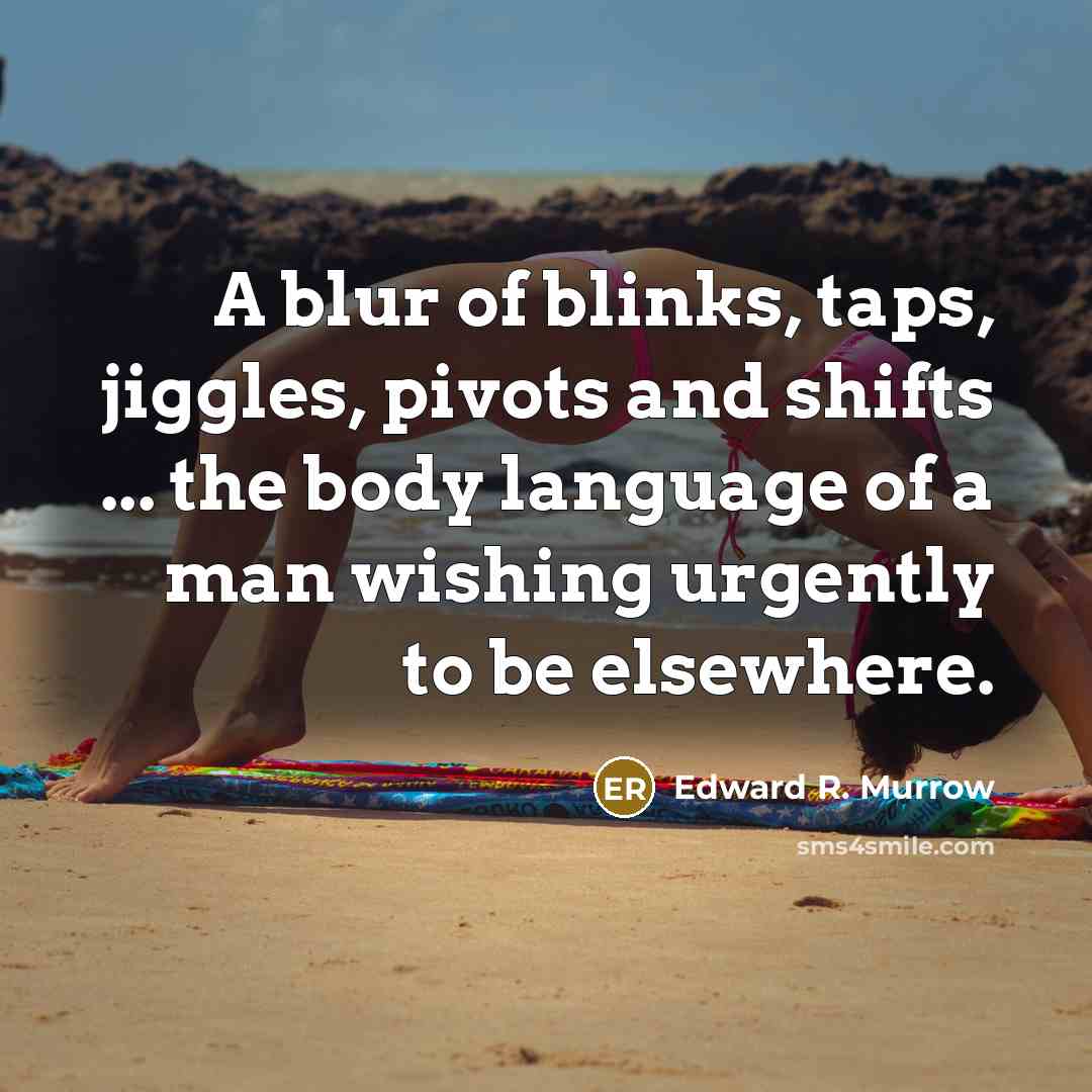 “A blur of blinks, taps, jiggles, pivots and shifts ...…” quote by Edward R. Murrow