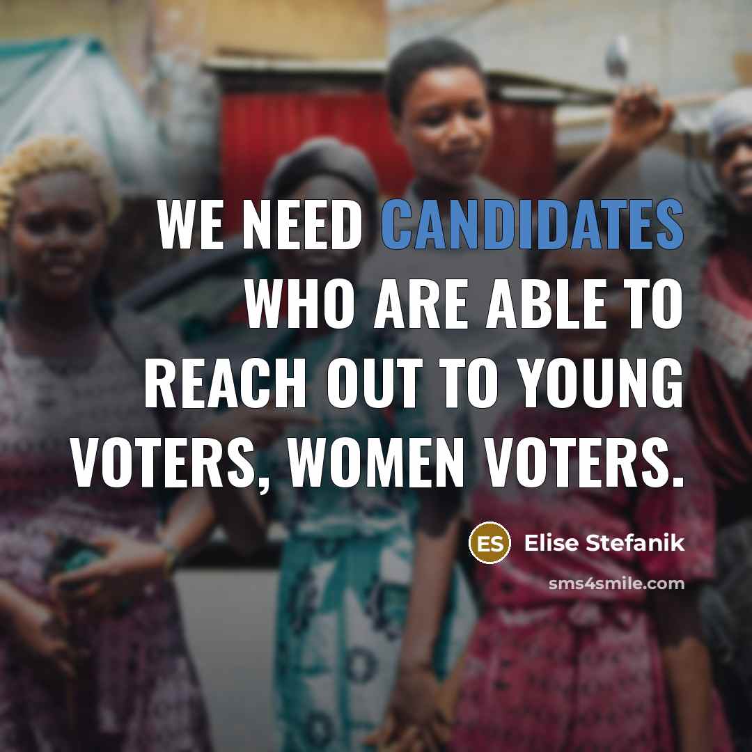 “We need candidates who are able to reach out to young voters, women voters.” quote by Elise Stefanik