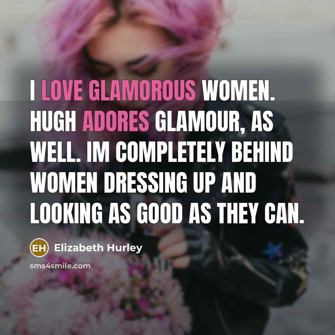 “I love glamorous women. Hugh adores glamour, as well. Im…” quote by Elizabeth Hurley