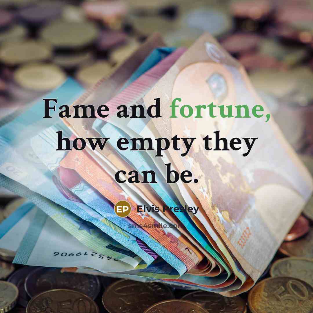 “Fame and fortune, how empty they can be.…” quote by Elvis Presley