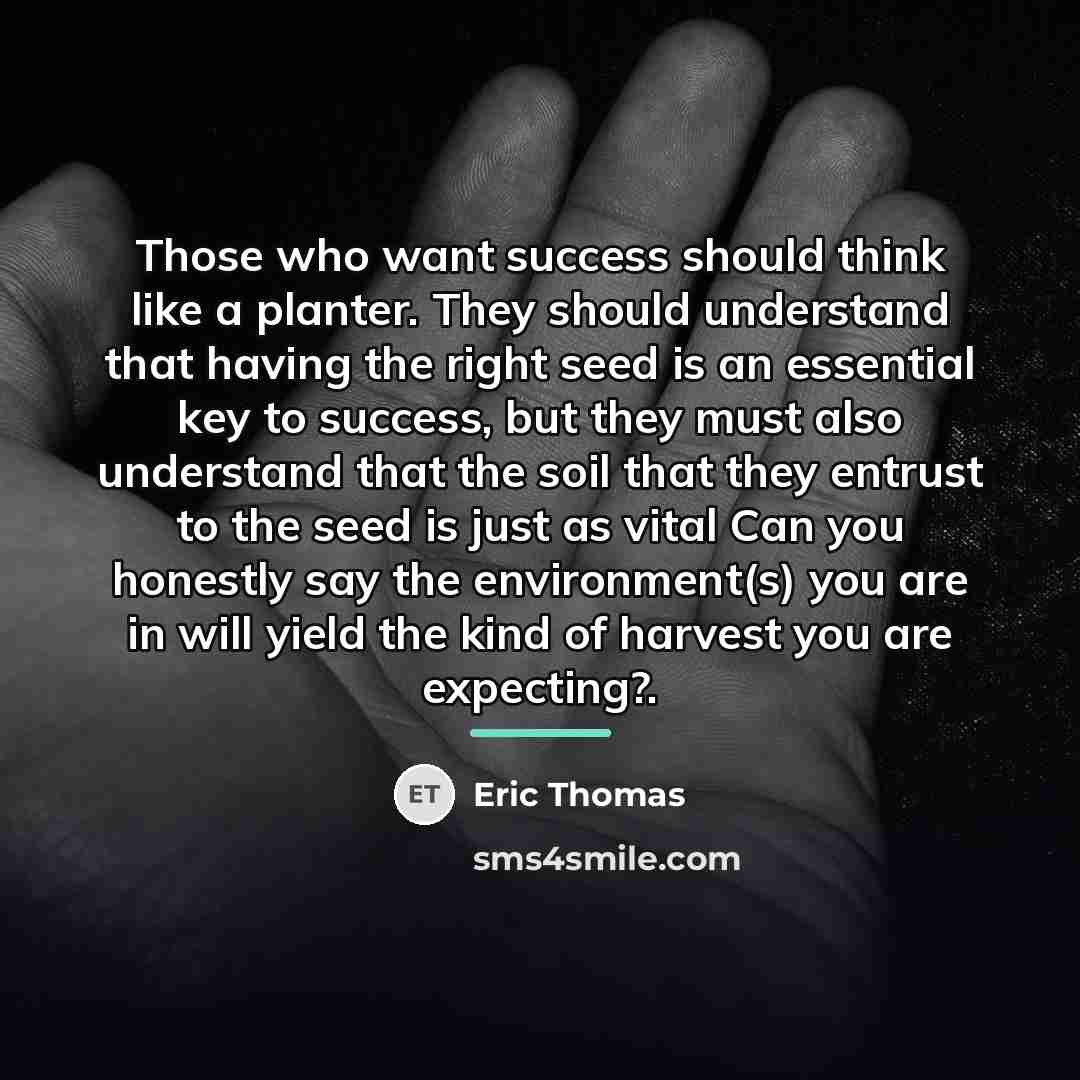 “Those who want success should think like a planter. They…” quote by Eric Thomas